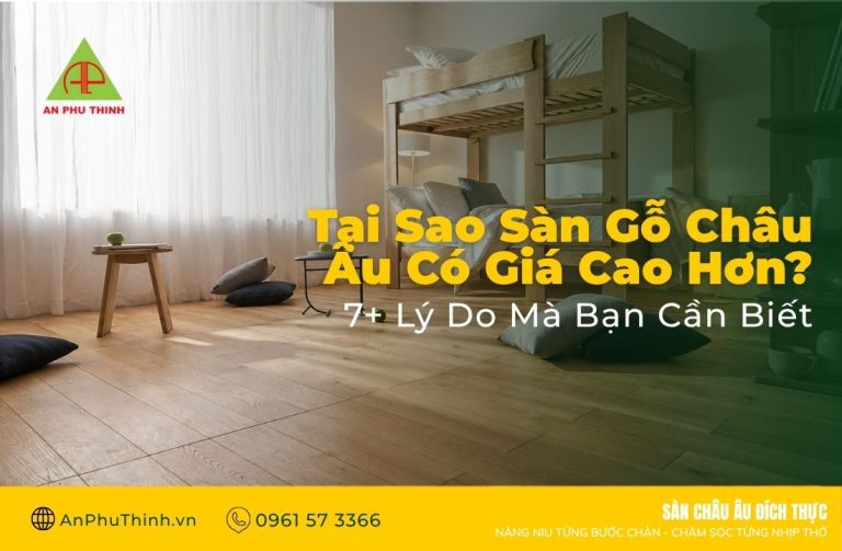 Tại Sao Sàn Gỗ Châu Âu Lại Có Giá Cao Hơn?