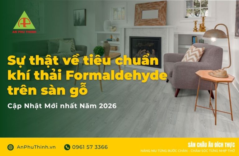 Sự thật về tiêu chuẩn khí thải formaldehyde trên sàn gỗ (cập nhật luật mới 2026)