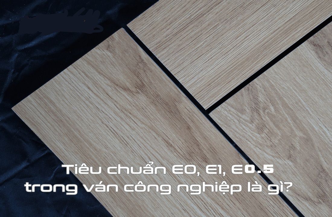 Tiêu chuẩn E1 E0.5 trong ván công nghiệp