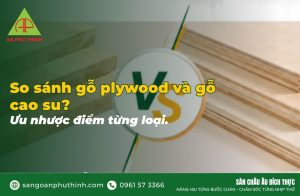 So sánh gỗ plywood và gỗ cao su