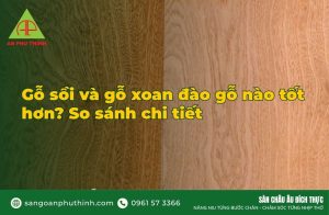 Gỗ sồi và gỗ xoan đào gỗ nào tốt hơn